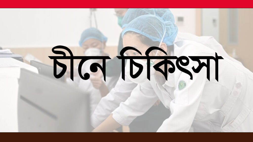 চীনে চিকিৎসা নেওয়ার বিস্তারিত তথ্য